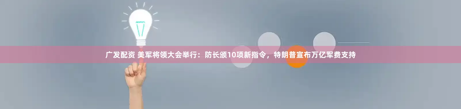 广发配资 美军将领大会举行：防长颁10项新指令，特朗普宣布万亿军费支持